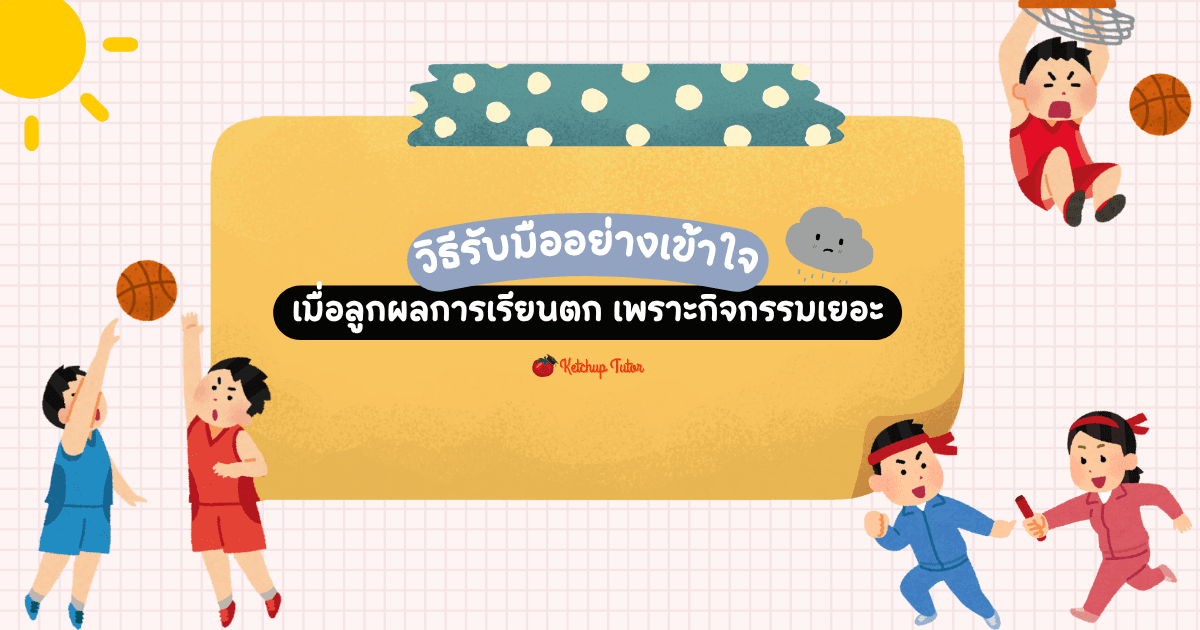 รับมืออย่างเข้าใจ เมื่อลูก ผลการเรียนตก (Grades are slipping) - ketchuptutor.co