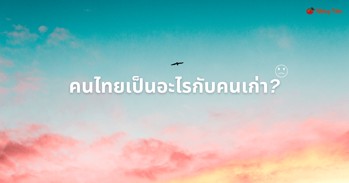 คนไทยเป็นอะไรกับคนเก่า? - ketchuptutor.co