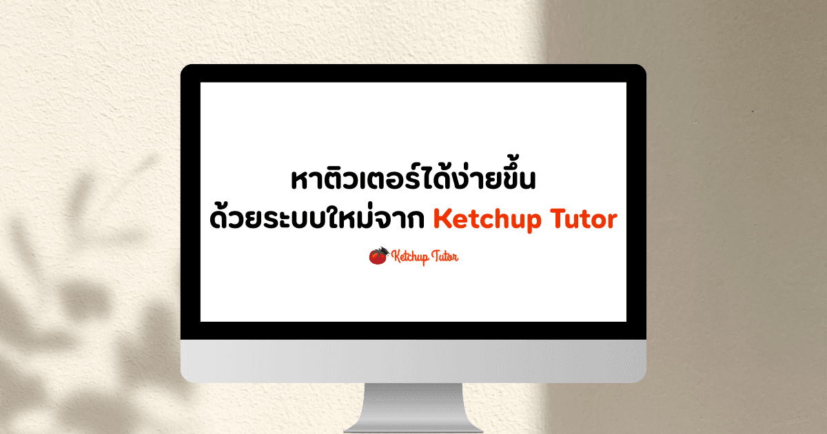 หาติวเตอร์ได้ง่ายขึ้น ด้วยระบบใหม่จาก Ketchup Tutor - ketchuptutor.co