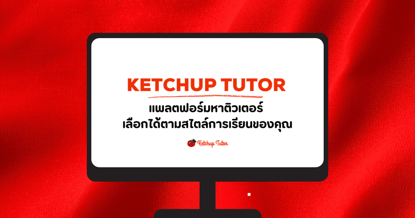 Ketchup Tutor แพลตฟอร์มหาติวเตอร์ เลือกได้ตามสไตล์การเรียนของคุณ