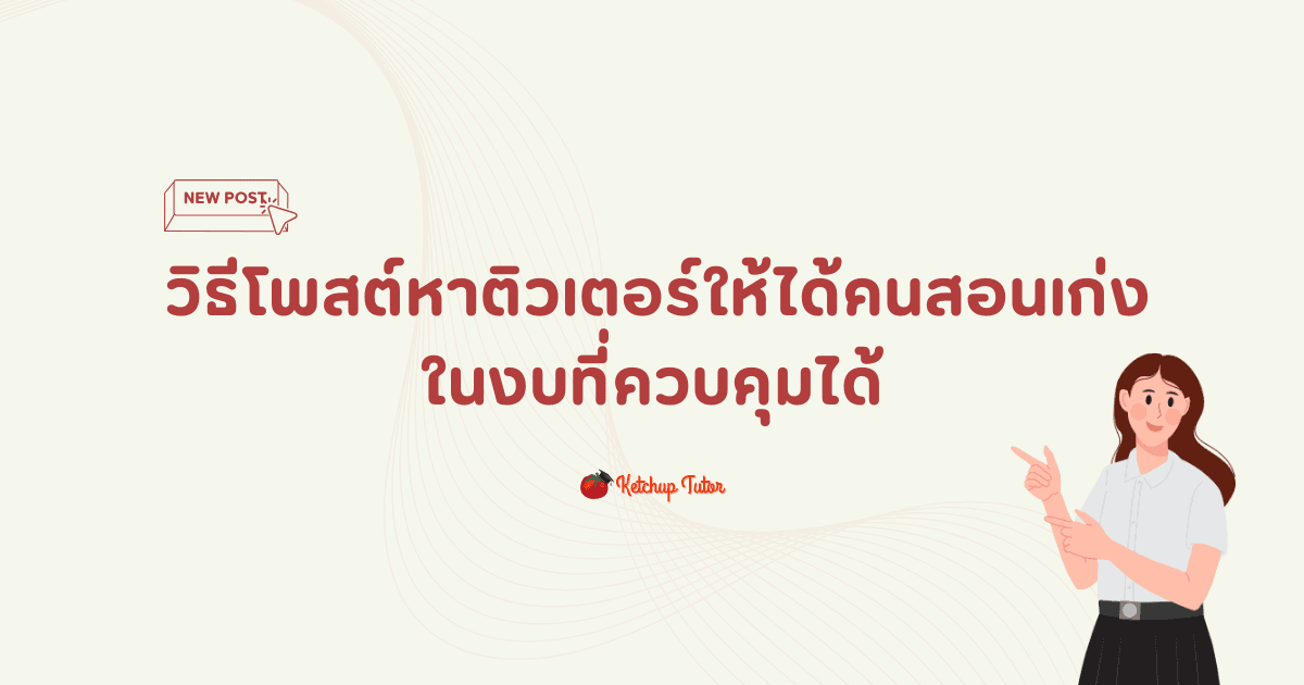 วิธีโพสต์ หาติวเตอร์ ให้ได้คนสอนเก่ง ในงบที่ควบคุมได้ - ketchuptutor.co