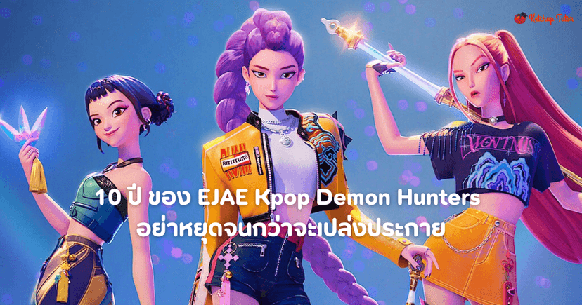 10 ปี ของ EJAE Kpop Demon Hunters อย่าหยุดจนกว่าจะเปล่งประกาย