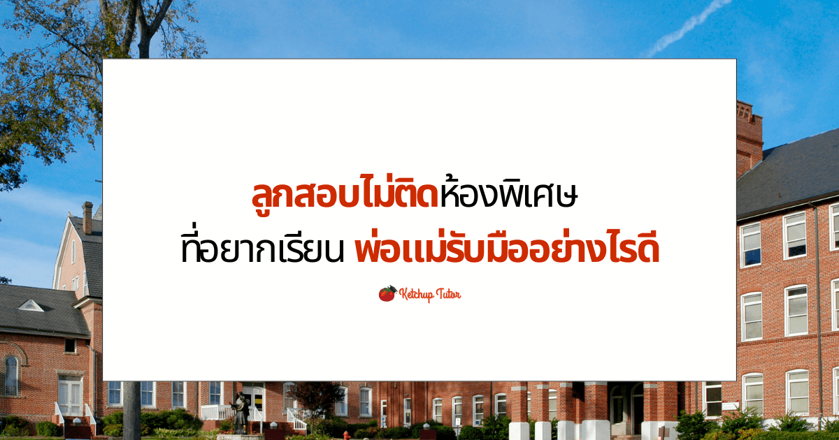 ลูกสอบไม่ติดห้องพิเศษที่อยากเรียน พ่อแม่รับมืออย่างไรดี - ketchuptutor.co
