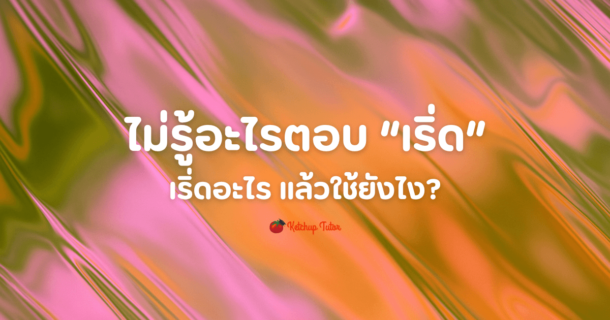 ไม่รู้อะไรตอบ “เริ่ด” เริ่ดอะไร แล้วใช้ยังไง? - ketchuptutor.co