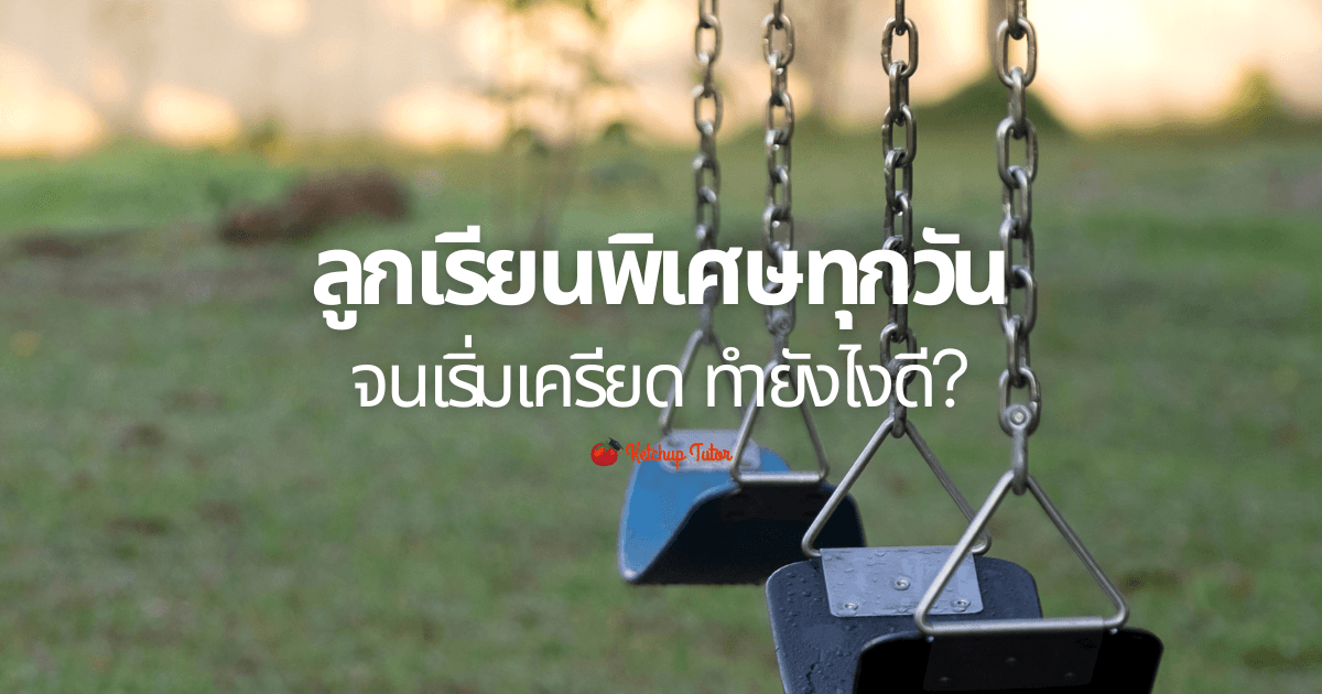 ลูกเรียนพิเศษทุกวัน จนเริ่มเครียด ทำยังไงดี? - ketchuptutor.co
