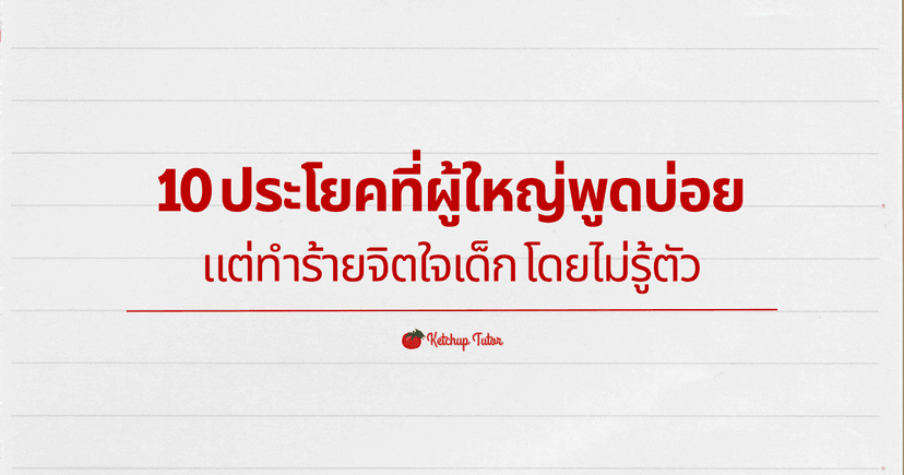 10 ประโยคที่ผู้ใหญ่พูดบ่อย แต่ทำร้ายจิตใจเด็ก โดยไม่รู้ตัว