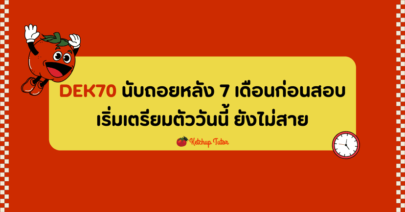 DEK70 นับถอยหลัง 7 เดือนก่อนสอบ เริ่มเตรียมตัววันนี้ ยังไม่สาย